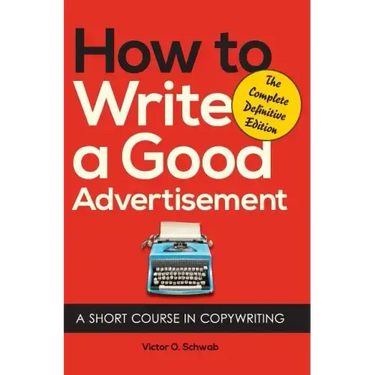 How to Write a Good Advertisement: A Short Course in Copywriting