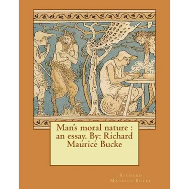 Man's moral nature: an essay. By: Richard Maurice Bucke