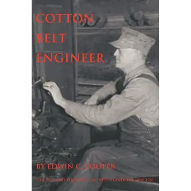 Cotton Belt Engineer: The Life and Times of C. W. Red Standefer 1898-1981