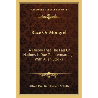 Race Or Mongrel: A Theory That The Fall Of Nations Is Due To Intermarriage With Alien Stocks