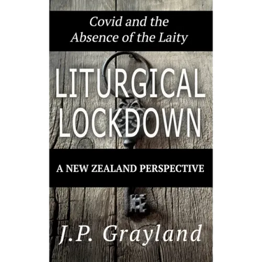 Liturgical Lockdown: Covid and the Absence of the Laity A New Zealand Perspective