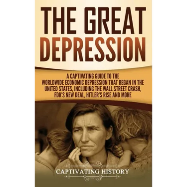 The Great Depression: A Captivating Guide to the Worldwide Economic Depression that Began in the United States, Including the Wall Street Crash, FDR's