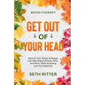 Mood Therapy: GET OUT OF YOUR HEAD - Discover How Simple Strategies Can Help Reduce Anxiety, Panic, and Worry, While Increasing Love and Happiness