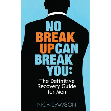 No Breakup Can Break You: The Definitive Recovery Guide for Men