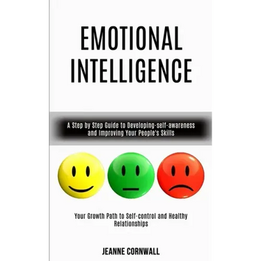 Emotional Intelligence: A Step by Step Guide to Developing-self-awareness and Improving Your People's Skills (Your Growth Path to Self-control