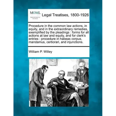 Procedure in the Common Law Actions, in Equity, and in the Extraordinary Remedies, Exemplified by the Pleadings: Forms for All Actions at Law and Equi