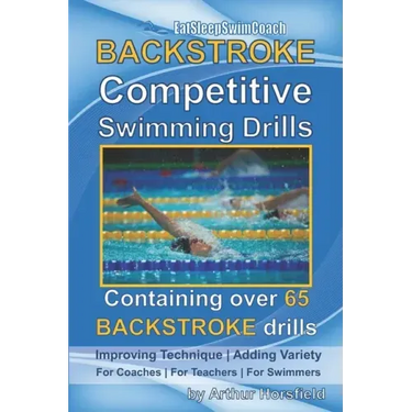 BACKSTROKE Competitive Swimming Drills: Containing over 65 BACKSTROKE drills