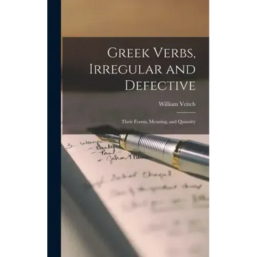 Greek Verbs, Irregular and Defective: Their Forms, Meaning, and Quantity