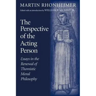 The Perspective of the Acting Person: Essays in the Renewal of Thomistic Moral Philosophy
