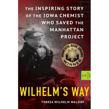 Wilhelm's Way: The Inspiring Story of the Iowa Chemist Who Saved the Manhattan Project