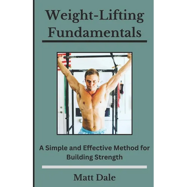 Weight-Lifting Fundamentals: A Simple and Effective Method for Building Strength