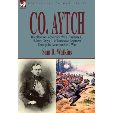 Co. Aytch: Recollections of Service With Company H, 'Maury Grays, ' 1st Tennessee Regiment During the American Civil War