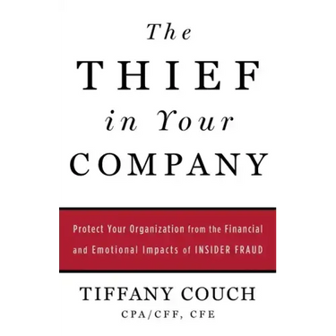 The Thief in Your Company: Protect Your Organization from the Financial and Emotional Impacts of Insider Fraud