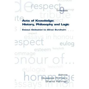 Acts of Knowledge: History, Philosophy and Logic. Essays Dedicated to Goran Sundholm