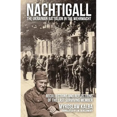 Nachtigall - The Ukrainian Battalion in the Wehrmacht: Recollections and reflections of the last surviving member