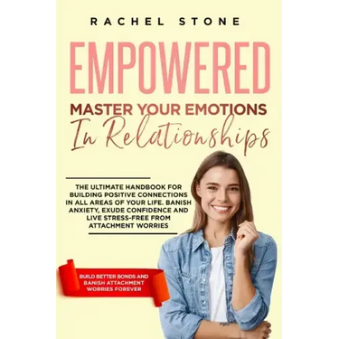 Empowered - Master Your Emotions In Relationships: The Ultimate Handbook For Building Positive Connections In All Areas Of Your Life. Banish Anxiety,