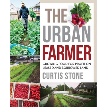 The Urban Farmer: Growing Food for Profit on Leased and Borrowed Land