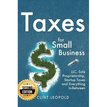 Taxes: For Small Businesses LLC Sole Proprietorship Startup Taxes and Everything In-Between - 2nd Edition