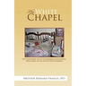 The White Chapel: The Cloistered Life of the Disabled, Sick & Dying Who Chose to Live in Love Not Bitterness