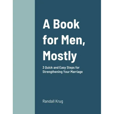 A Book for Men, Mostly 3 Quick and Easy Steps for Strengthening Your Marriage