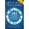 Artificial Intelligence: 101 Things You Must Know Today About Our Future