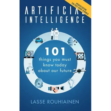 Artificial Intelligence: 101 Things You Must Know Today About Our Future