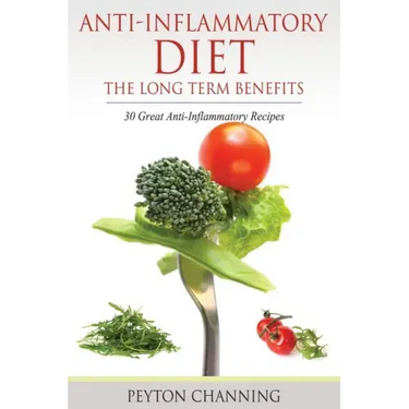 Anti-Inflammatory Diet: The Long Term Benefits: 30 Great Anti-Inflammatory Recipes
