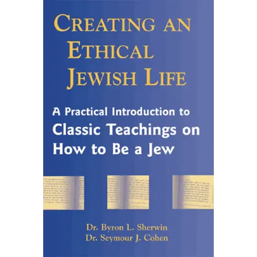 Creating an Ethical Jewish Life: A Practical Introduction to Classic Teachings on How to Be a Jew