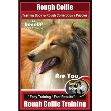 Rough Collie Training Book for Rough Collie Dogs & Puppies By BoneUP DOG Trainin: Are You Ready to Bone Up? Easy Training * Fast Results Rough Collie
