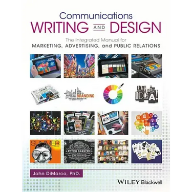 Communications Writing and Design: The Integrated Manual for Marketing, Advertising, and Public Relations