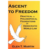 Ascent to Freedom: Practical and Philosophical Foundations of Democratic World Law