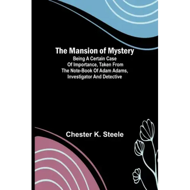 The Mansion of Mystery; Being a Certain Case of Importance, Taken from the Note-book of Adam Adams, Investigator and Detective