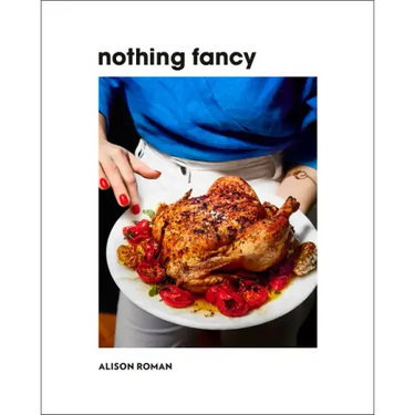 Nothing Fancy: Unfussy Food for Having People Over