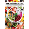Raw Vegan Food Diet Tips: 70+ Essential Recipes That Will Help You Revitalize Body Within 21 Days: Raw Vegan Diet Advice