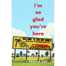 I'm So Glad You're Here: A Memoir