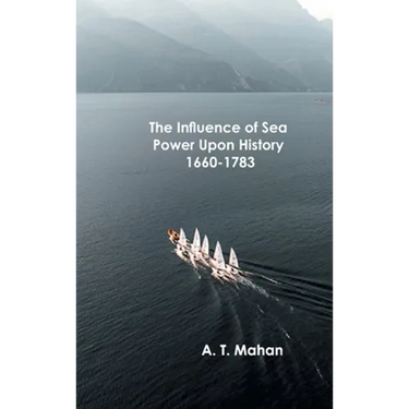 The Influence of Sea Power Upon History, 1660-1783