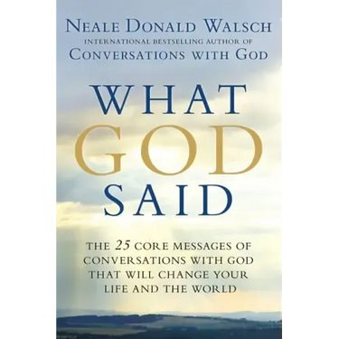 What God Said: The 25 Core Messages of Conversations with God That Will Change Your Life and the World