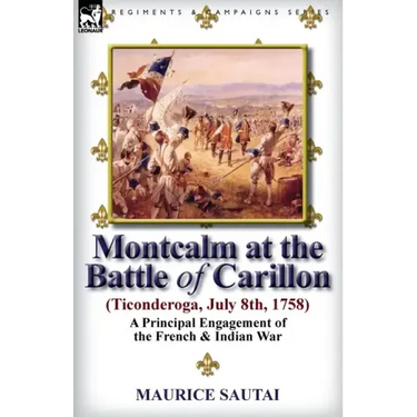 Montcalm at the Battle of Carillon (Ticonderoga) (July 8th, 1758): A Principal Engagement of the French & Indian War