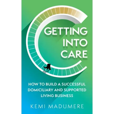 Getting Into Care: How to Build a Successful Domiciliary and Supported Living Business