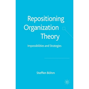 Repositioning Organization Theory: Impossibilities and Strategies
