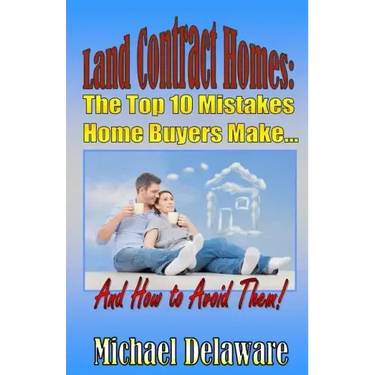 Land Contract Homes: The Top 10 Mistakes Home Buyers Make... and How to Avoid Them!