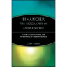 Financier: The Biography of André Meyer: A Story of Money, Power, and the Reshaping of American Business