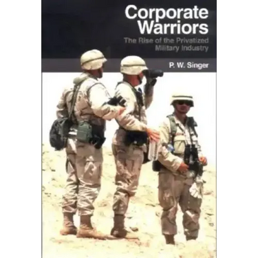 Corporate Warriors: The Rise of the Privatized Military Industry