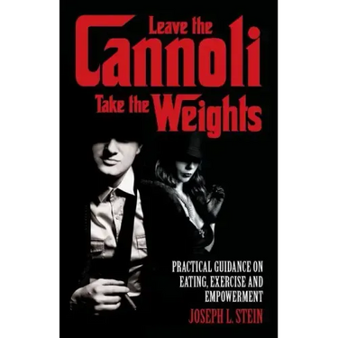 Leave the Cannoli, Take the Weights: Practical Guidance on Eating, Exercise and Empowerment