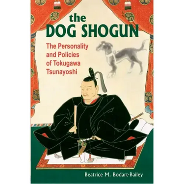 The Dog Shogun: The Personality and Policies of Tokugawa Tsunayoshi