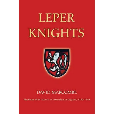 Leper Knights: The Order of St Lazarus of Jerusalem in England, C.1150-1544