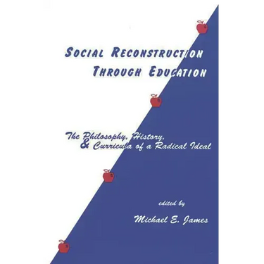 Social Reconstruction Through Education: The Philosophy, History, and Curricula of a Radical Idea