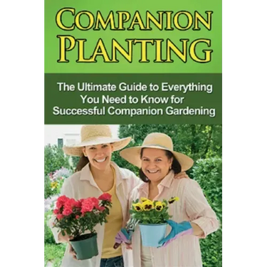 Companion Planting: The Ultimate Guide to Everything You Need to Know for Successful Companion Gardening