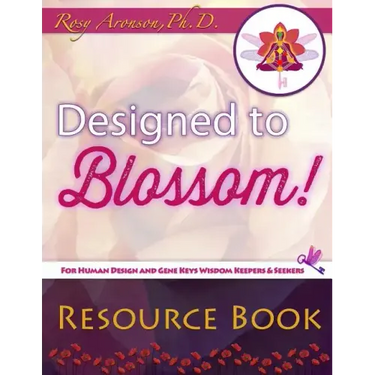 Designed to Blossom: Resource Book: A friendly place for Human Design enthusiasts wanting to expand their understanding, deepen their experiment and r