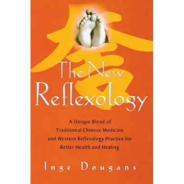 The New Reflexology: A Unique Blend of Traditional Chinese Medicine and Western Reflexology Practice for Better Health and Healing